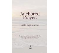 30 Days of Anchored Prayer- A Journal: Deepening Your Connection with God Through Intentional Prayer