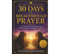 30 Days of Breakthrough Prayer: A 30-Day Journey to Spiritual Victory, Divine Intervention, and Kingdom Breakthrough