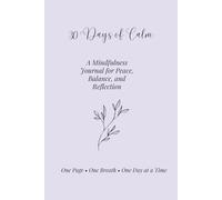 30 Days of Calm: A Mindfulness Journal for Reducing Stress, Finding Balance, and Creating Peace in Daily Life