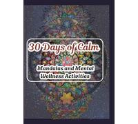 30 Days of Calm: Mandalas and Mental Wellness Activities: Relaxing Mandalas + Reflective Activities for Stress Relief