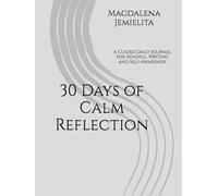 30 Days of Calm Reflection: A Guided Daily Journal for Mindful Writing and Self-Awareness