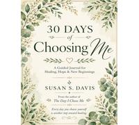 30 Days of Choosing Me: A Guided Journal for Healing, Hope & New Beginnings