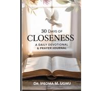 30 Days of Closeness: A Daily Devotional & Prayer Journal: Bible Scriptures, Reflections, and Guided Prayers to Strengthen Your Faith and Draw Closer to God