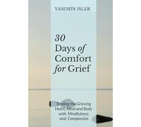 30 Days of Comfort for Grief: Tending the Grieving Heart, Mind and Body with Mindfulness and Compassion