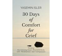 30 Days of Comfort for Grief: Tending the Grieving Heart, Mind and Body with Mindfulness and Compassion
