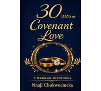 30 Days of Covenant Love: A Devotional Guide to Strengthening Marriage, Building Faith, and Deepening Family Bonds