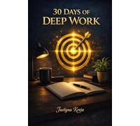 30 Days of Deep Work: Guided Focus Journal for Productivity, Mental Clarity and Consistent Daily Progress: A Structured 30-Day Planner to Reduce ... Concentration and Build Strong Work Habits