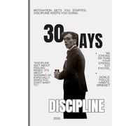 30 Days of Discipline: A Daily Journal to Build Focus, Habits, and a Relentless Mindset