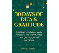 30 Days of Duʿa & Gratitude: Build Lasting Habits of Salah, Reflection, and Thankfulness Through Daily Guided Journaling