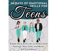 30 Days of Emotional Skills for Teens: Simple Daily Exercises to Understand Feelings, Stay Calm, and Build Self-Confidence