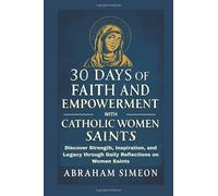 30 Days of Faith and Empowerment with Catholic Women Saints Volume 1: Discover Strength, Inspiration, and Legacy through Daily Reflections on Women Saints