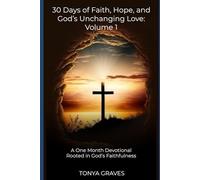 30 Days of Faith, Hope, and God’s Unchanging Love: Volume 1: A One Month Devotional Rooted in God’s Faithfulness