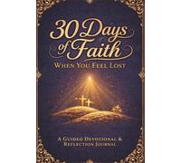 30 Days of Faith When You Feel Lost: A Guided Devotional & Prayer Journal for Seasons of Uncertainty
