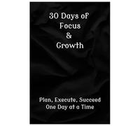 30 Days of Focus & Growth: Plan, Execute, Succeed One Day at a Time