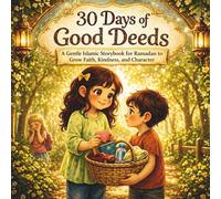 30 Days of Good Deeds: A Gentle Islamic Storybook for Ramadan to Grow Faith, Kindness, and Character