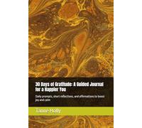 30 Days of Gratitude: A Guided Journal for a Happier You: Daily prompts, short reflections, and affirmations to boost joy and calm
