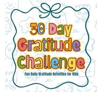 30 Days of Gratitude Challenge for Kids: Fun Daily Activities, Coloring Pages & Journaling Prompts to Build Positive Thinking, Mindfulness, and Happy Hearts (Ages 4-8)