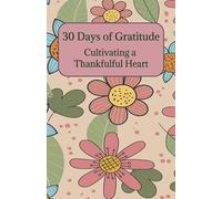 30 Days of Gratitude: Cultivating a Thankful Heart: Use to Inspire Peace, Deepen Faith, and Nurture a Spirit of Thanksgiving in Every Season of Life. ... a Thoughtful Gift for Holidays or Birthdays