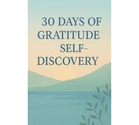 30 Days of Gratitude & Self-Discovery: A Guided Journal to Embrace Gratitude, Reflect, and Grow.