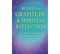 30 Days of Gratitude & Spiritual Reflection: Daily Prompts, Affirmations & Reflections for Inner Peace