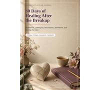30 Days of Healing After the Breakup: A Guided Reflection Journal for Heartbreak, Letting Go, Boundaries, Self-Worth, and Moving Forward