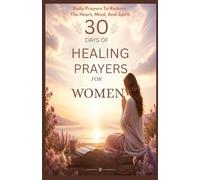 30 DAYS OF HEALING PRAYERS FOR WOMEN: Daily Prayers To Restore The Heart, Mind, And Spirit