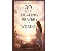 30 DAYS OF HEALING PRAYERS FOR WOMEN: Daily Prayers To Restore The Heart, Mind, And Spirit