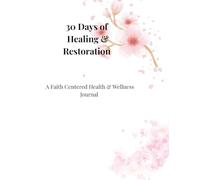 30 Days of Healing & Restoration: A Faith-Centered Healing Companion Health & Wellness Journal for Reflection, Prayer and Renewal
