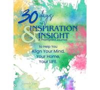 30 Days of Inspiration & Insight: A Daily Prompted Journal to Help You Align Your Mind, Your Home, Your LIFE