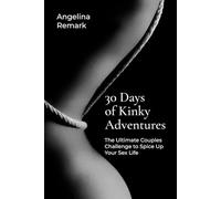 30 Days of Kinky Adventures: The Ultimate Couples Challenge to Spice Up Your Sex Life