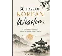 30 Days of Korean Wisdom: A Guided Journal for Mindfulness, Reflection, and Intentional Living Inspired by Timeless Korean Proverbs