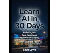 30 Days of Learning - What is AI ?: A Beginner's Book That Explains Artificial Intelligence Using Grocery Stores and Schools