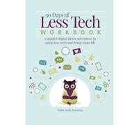 30 Days of Less Tech Workbook: a guided digital detox adventure in using less tech and living more life