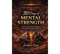 30 Days of Mental Strength: A 30-Day Journal for Resilience, Emotional Fortitude & Self-Trust (THE POWER WITHIN)