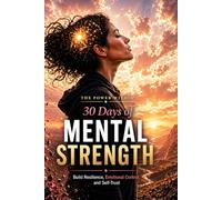 30 Days of Mental Strength: Build Self-Trust, Emotional Control, and Inner Resilience Without Overthinking