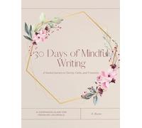 30 Days of Mindful Writing: A Guided Journey to Clarity, Calm, and Creativity