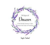 30 Days of Passover: A Devotional Journey to See Christ in the Feast of Freedom