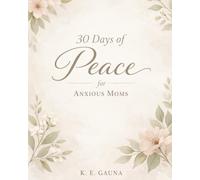 30 Days of Peace for Anxious Moms: A Devotional Workbook for Rest, Reassurance, and Daily Calm