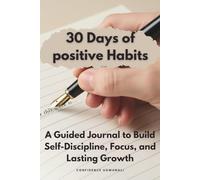 30 Days of Positive Habits: A Guided Journal to Build Self-Discipline, Focus, and Lasting Growth