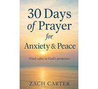 30 Days of Prayer for Anxiety & Peace: Find Comfort in God’s Word Through Daily Scripture and Prayer (The 30-Day Spiritual Reset Series)