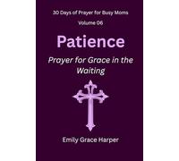 30 Days of Prayer for Busy Moms, Volume 06: Patience: Prayer for Grace in the Waiting: 6