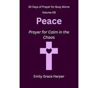 30 Days of Prayer for Busy Moms, Volume 09: Peace: Prayer for Calm in the Chaos