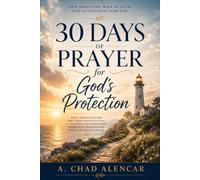 30 Days of Prayer for God's Protection: Daily Christian Prayers, Bible Verses and Reflections to Experience God’s Protection, Strengthen Your Faith and Walk in His Peace Every Day