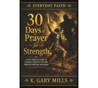30 Days of Prayer for Strength: A Daily Christian Guide to Standing Strong in the Lord, Facing Life with Courage, and Finding His Power When You Are Weak (Everyday Faith Series)