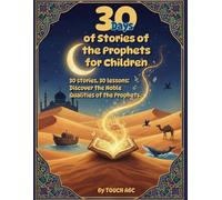30 Days of Prophet Stories for Muslim Children: Daily Islamic Lessons, Character Building & Fun Activities - From Adam to Muhammad: 30 stories, 30 lessons: Discover the Noble Qualities of the Prophets