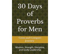30 Days of Proverbs for Men: Wisdom, Strength, Discipline, and Godly Leadership