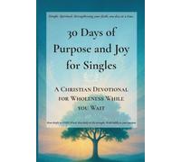 30 Days of Purpose and Joy for Singles: A Christian Devotional for Wholeness While You Wait (Quick & Easy Guide to Faithful Living: Short Devotionals for Real Life, Rooted in GOD's Word.)