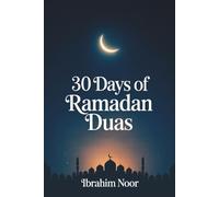 30 DAYS OF RAMADAN DUAS: Daily Ramadan Duas in Arabic, Transliteration, and English For Spiritual Reflection, Prayer, and Worship