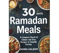 30 Days of Ramadan Meals: A Complete Month of Suhoor and Iftar Recipes to Simplify Fasting. (Ramadan Cookbook)