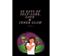 30 Days of Self-Care, Love & Inner Glow: A Daily Guided Journal to Build Focus, Consistency, and Mental Strength: Transform Your Challenging Habits to Boost Productivity, Mindset, and Motivation